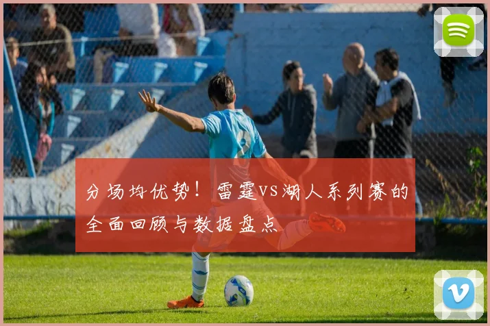 分场均优势!雷霆vs湖人系列赛的全面回顾与数据盘点